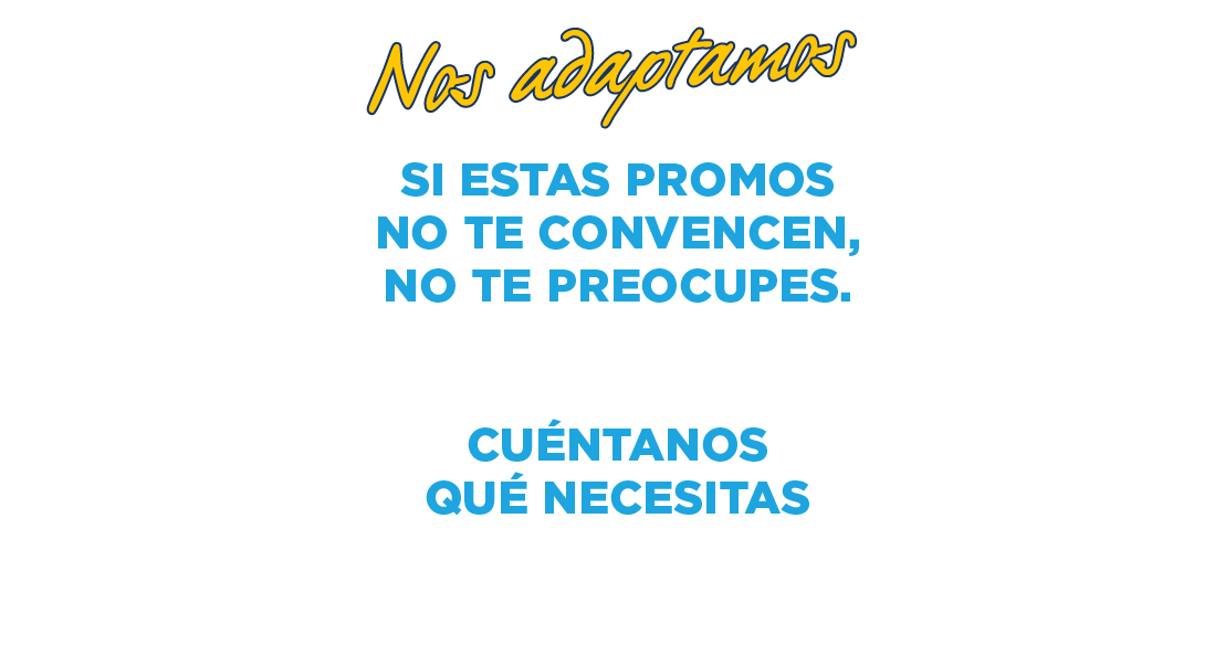 Texto: "Nos adaptamos. Si estas promos no te convencen, no te preocupes. Llámanos cuéntanos qué necesitas y lo hacemos"
